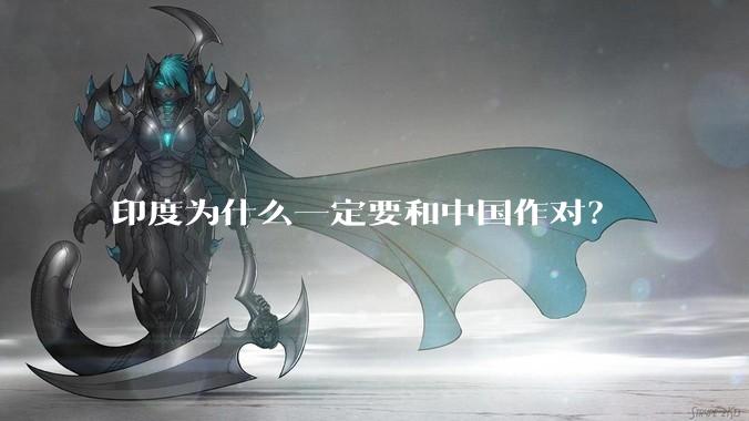 印度为什么一定要和中国作对？