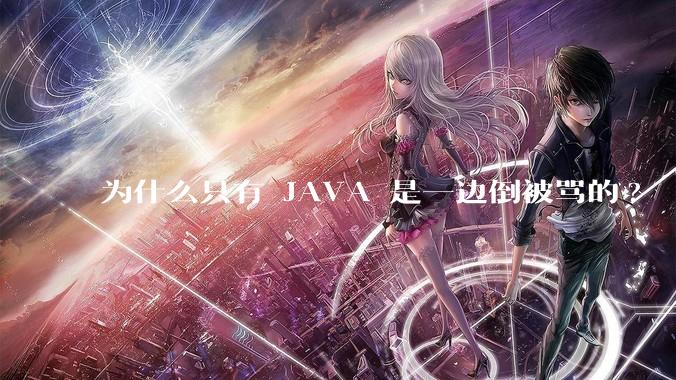 为什么只有 JAVA 是一边倒被骂的?